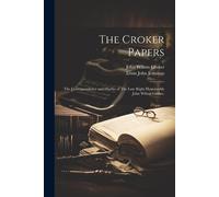 The Croker Papers: The Correspondence And Diaries Of The Late Right Honourable John Wilson Croker,