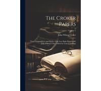 The Croker Papers: The Correspondence And Diaries Of The Late Right Honourable John Wilson Croker. Edited By Louis J. Jennings; Volume 1
