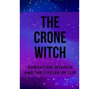 The Crone Witch: Embodying Wisdom And The Cycles Of Life