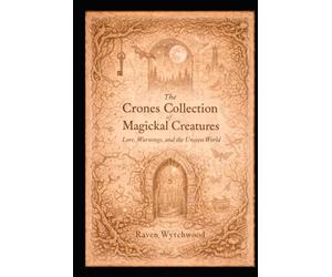 The Crone's Collection Of Magickal Creatures: Lore, Warnings, and the Unseen World