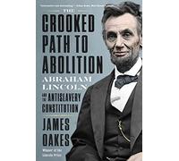 The Crooked Path to Abolition: Abraham Lincoln and the Antislavery Constitution