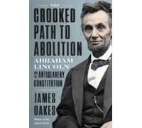 The Crooked Path To Abolition: Abraham Lincoln And The Antislavery Constitution
