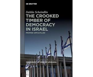 The Crooked Timber of Democracy in Israel: Promise Unfulfilled
