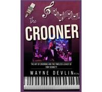 The Crooner The Art of Crooning and the Timeless Legacy of Tony Bennett - Wayne Devlin BCAa - Amazon Digital Services LLC KDP - Livre en Anglais Wayne Devlin BCAaWayne Devlin BCAa (Auteur)