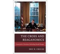 The Cross And Reaganomics: Conservative Christians Defending Ronald Reagan (Paperback) Eric R Crouse, (Auteur)