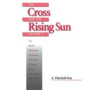 The Cross and the Rising Sun, Volume 2. the British Protestant Missionary Movement in Japan, Korea, and Taiwan, 1865-1945 Ion, A. Hamish (Auteur)