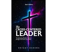 The Cross-Centered Leader: Transforming Business Culture Through The Seven Love Words