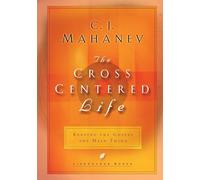 The Cross-Centered Life: Keeping the Gospel the Main Thing