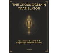 The Cross Domain Translator: How Frequency Shows That Everything Is Already Connected