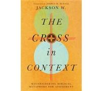 The Cross in Context Reconsidering Biblical Metaphors for Atonement by Joshua M. Mcnall Joshua M. Mcnall (Auteur)