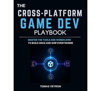 The Cross-Platform Game Dev Playbook: Master the Tools and Workflows to Build Once and Ship Everywhere