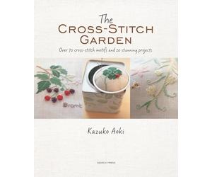 The Cross-Stitch Garden: Over 70 cross-stitch motifs with 20 stunning projects