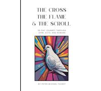 The Cross, The Flame, and The Scroll: A 30-Day Journey Through John, Acts, and Romans