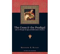 The Cross & the Prodigal: Luke 15 Through the Eyes of Middle Eastern Peasants