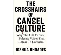 The Crosshairs Of Cancel Culture: Why The Left Cannot Tolerate Voices That Refuse To Conform