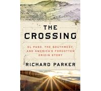 The Crossing: El Paso, the Southwest, and America's Forgotten Origin Story