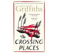 The Crossing Places: The Dr Ruth Galloway Mysteries 1