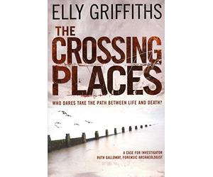 The Crossing Places: The Dr Ruth Galloway Mysteries 1