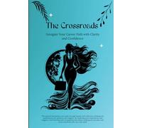 The Crossroads: Navigate Your Career Path with Clarity and Confidence: Professional Growth Journal with Reflective Prompts for Clarity, Decision Making, and Empowered Career Choices