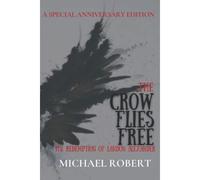 The Crow Flies Free: The Redemption Of Landon Alexander: A Special Anniversary Edition