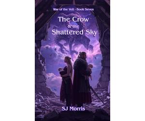 The Crow & the Shattered Sky: War of the Veil Book 7