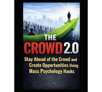 THE CROWD 2.0: How To Stay ahead of the Crowd and Create Opportunities using Mass Psychology Hacks