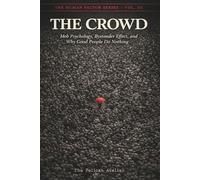 The Crowd: Mob Psychology, Bystander Effect, and Why Good People Do Nothing Understanding Crowd Behavior, Authority, Conformity, and Social Contagion