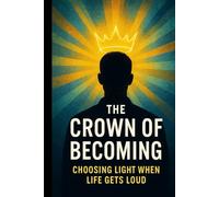 The Crown of Becoming: Choosing Light When Life Gets Loud