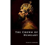 The Crown of Hungary: Treasures of a Kingdom at War