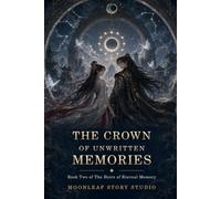 The Crown of Unwritten Memories: Book two - The Heirs of Eternal Memory