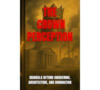 THE CROWN PERCEPTION: Mandala Beyond Awakening, Architecture, and Domination