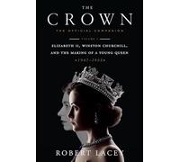 The Crown: The Official Companion: Elizabeth II, Winston Churchill, and the Making of a Young Queen (1947-1955)
