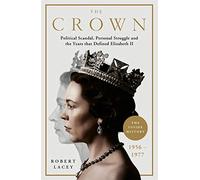 The Crown: The Official History Behind the Hit NETFLIX Series: Political Scandal, Personal Struggle and the Years that Defined Elizabeth II, 1956-1977