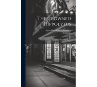 The Crowned Hippolytus: Translated From Euripides: With New Poems