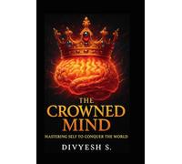 THE CROWNED MIND: Mastering self to conquer the world