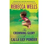 The Crowning Glory of Calla Lily Ponder by Rebecca Wells Rebecca Wells (Auteur)