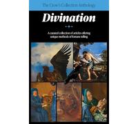 The Crow's Collection Anthology: Divination: A Curated Collection of Articles Offering Unique Methods of Fortune Telling