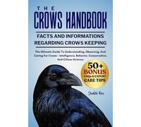 THE CROWS HANDBOOK: The Ultimate Guide To Understanding, Observing, And Caring For Crows - Intelligence, Behavior, Conservation, And Citizen Science