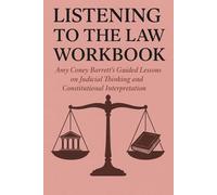The Crucial Insights from Listening to the Law Workbook: Amy Coney Barrett’s Guided Lessons on Judicial Thinking and Constitutional Interpretation