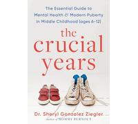 The Crucial Years: The Essential Guide to Mental Health and Modern Puberty in Middle Childhood (Ages 6-12) - Actionable Insights for Raising Resilient, Confident Teens