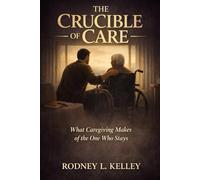 The Crucible of Care: What Caregiving Makes of the One Who Stays