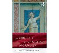 The Crucible of Christian Morality by J. Ian H. McDonald J. Ian H. McDonald (Auteur)