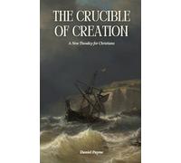 The Crucible of Creation: A New Theodicy for Christians
