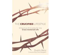 The Crucified Lifestyle: Nine Practical Principles for the Cross-Centered Life