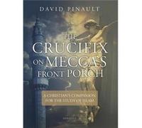 The Crucifix on Mecca's Front Porch : A Christian's Companion for the Study of Islam David Pinault (Auteur)