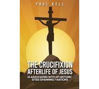 The Crucifixion Afterlife of Jesus: Is Associated With 47 Historic Sites Spanning 7 Nations