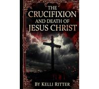 THE CRUCIFIXION AND DEATH OF JESUS CHRIST