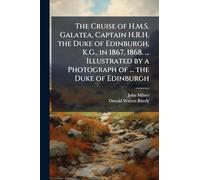 The Cruise of H.M.S. Galatea, Captain H.R.H. the Duke of Edinburgh, K.G., in 1867, 1868. ... Illustrated by a Photograph of ... the Duke of Edinburgh