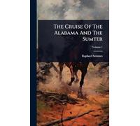 The Cruise Of The Alabama And The Sumter
