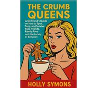 The Crumb Queens: A Girlfriend’s Guide on How to Spot, Stop, and Survive Fake Friends, Family Foes, and the Lonely in Between